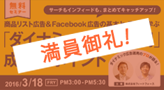 【広告主限定】Google商品リスト広告（PLA）& Facebook広告の基本と、 事例で学ぶ「ダイナミック広告運用」成功のポイント