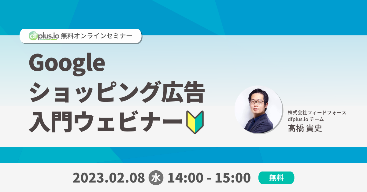 【2/8開催】dfplus.io、EC集客初心者にもわかりやすい「未経験から広告経由売上4倍も！Googleショッピング広告 入門ウェビナー」を開催