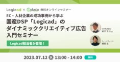 【7/12(水) 13:00～ 開催】dfplus.io、国産DSP「Logicad」のダイナミッククリエイティブ広告の入門セミナーを開催。Logicad運営のSMN社をゲストに迎え、EC・人材企業の成功事例を紹介