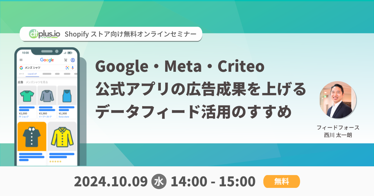 【10/9 開催】Shopify ストア向け Google・Meta・Criteo 公式アプリの広告成果を上げる データフィード活用のすすめ